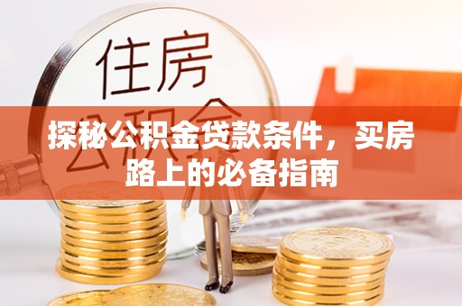 金州新区探秘公积金贷款条件，买房路上的必备指南