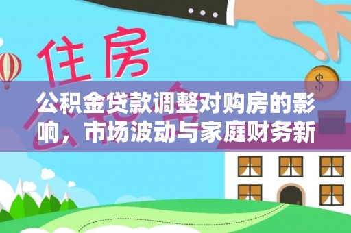 金州新区公积金贷款调整对购房的影响，市场波动与家庭财务新趋势