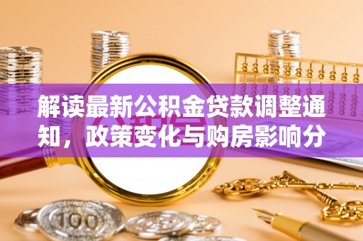 金州新区解读最新公积金贷款调整通知，政策变化与购房影响分析
