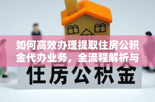 金州新区如何高效办理提取住房公积金代办业务，全流程解析与实用建议