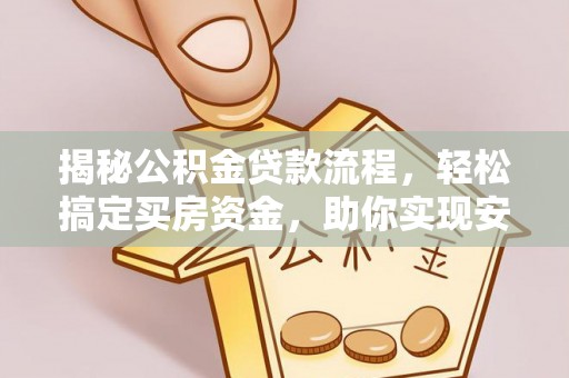 金州新区揭秘公积金贷款流程，轻松搞定买房资金，助你实现安居梦想