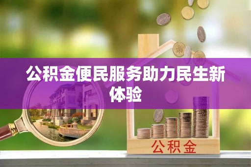 金州新区公积金便民服务助力民生新体验