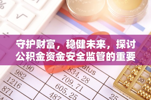 金州新区守护财富，稳健未来，探讨公积金资金安全监管的重要性与实践