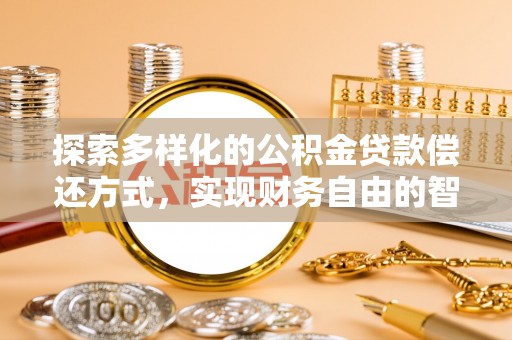 金州新区探索多样化的公积金贷款偿还方式，实现财务自由的智慧选择