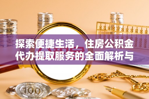 金州新区探索便捷生活，住房公积金代办提取服务的全面解析与优势
