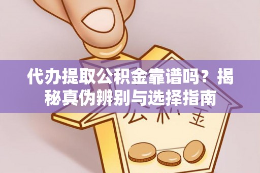 金州新区代办提取公积金靠谱吗？揭秘真伪辨别与选择指南