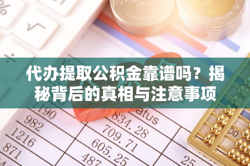金州新区代办提取公积金靠谱吗？揭秘背后的真相与注意事项