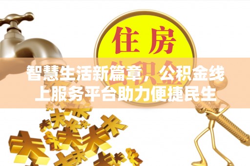 金州新区智慧生活新篇章，公积金线上服务平台助力便捷民生