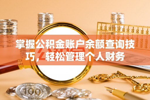 金州新区掌握公积金账户余额查询技巧，轻松管理个人财务