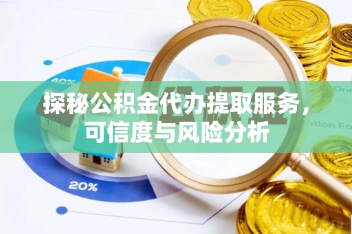 金州新区探秘公积金代办提取服务，可信度与风险分析