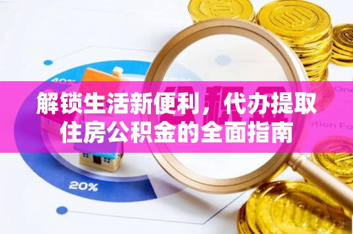 金州新区解锁生活新便利，代办提取住房公积金的全面指南