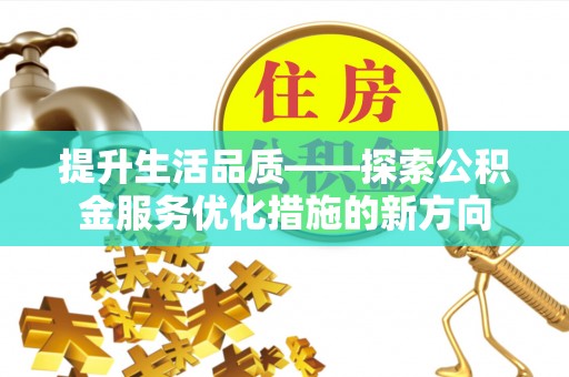 金州新区提升生活品质——探索公积金服务优化措施的新方向