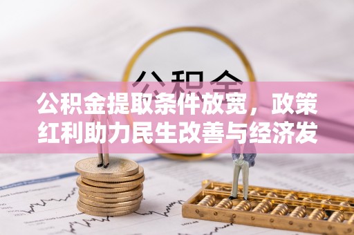 金州新区公积金提取条件放宽，政策红利助力民生改善与经济发展