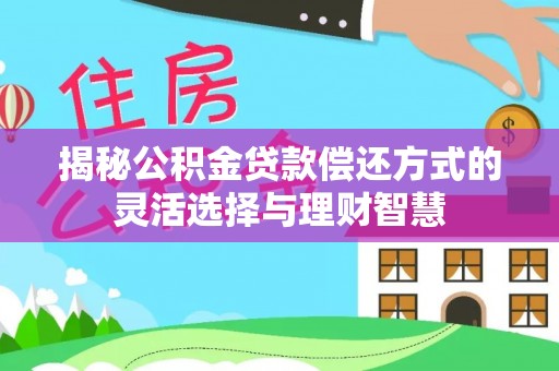 金州新区揭秘公积金贷款偿还方式的灵活选择与理财智慧