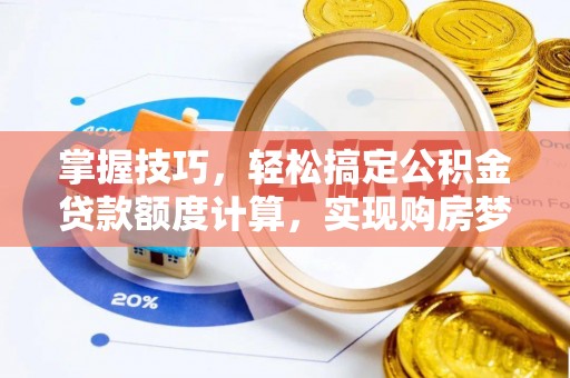 金州新区掌握技巧，轻松搞定公积金贷款额度计算，实现购房梦想