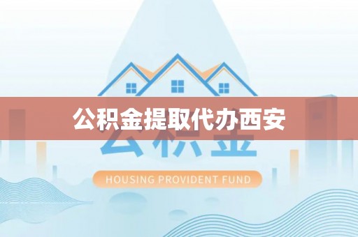 金州新区公积金提取代办西安