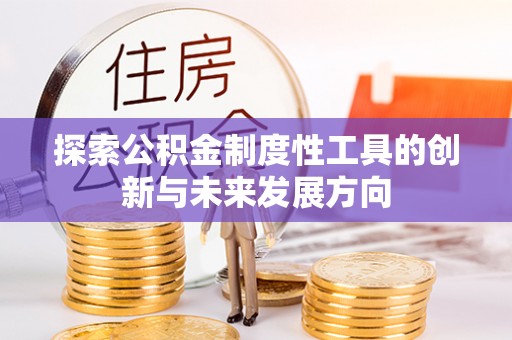 金州新区探索公积金制度性工具的创新与未来发展方向