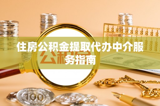金州新区住房公积金提取代办中介服务指南