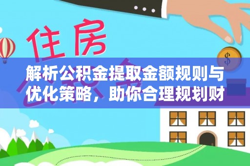 金州新区解析公积金提取金额规则与优化策略，助你合理规划财务未来