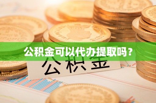 金州新区公积金可以代办提取吗？