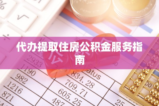 金州新区代办提取住房公积金服务指南