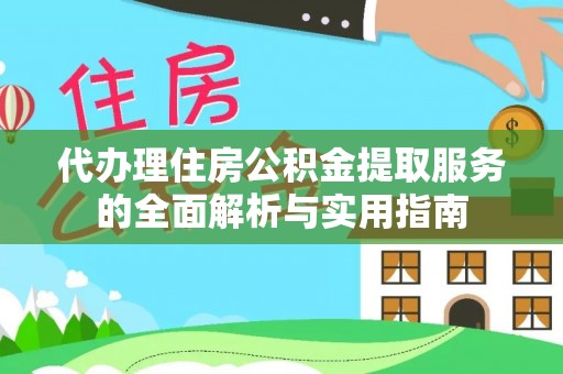 金州新区代办理住房公积金提取服务的全面解析与实用指南