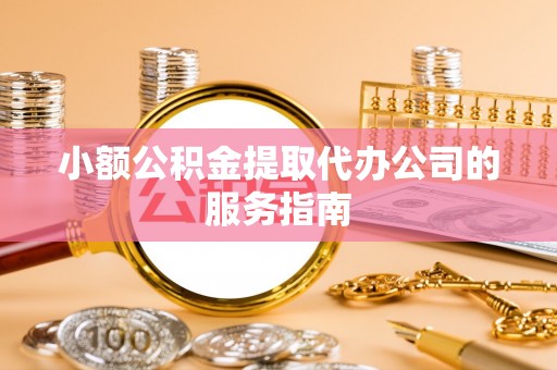 金州新区小额公积金提取代办公司的服务指南