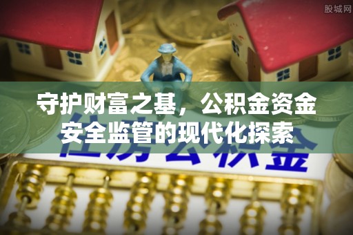 金州新区守护财富之基，公积金资金安全监管的现代化探索