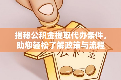 金州新区揭秘公积金提取代办条件，助您轻松了解政策与流程