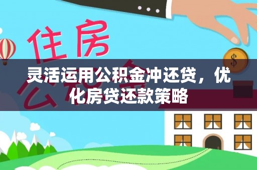 金州新区灵活运用公积金冲还贷，优化房贷还款策略
