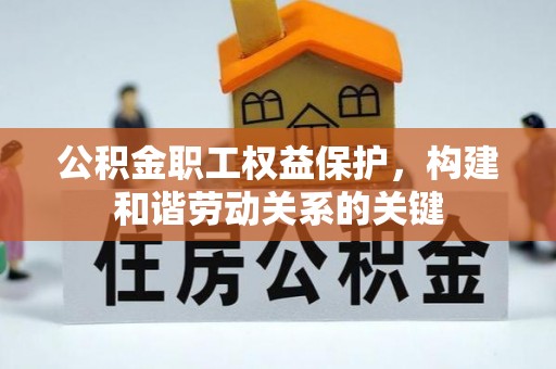 金州新区公积金职工权益保护，构建和谐劳动关系的关键