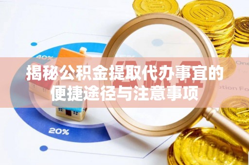 金州新区揭秘公积金提取代办事宜的便捷途径与注意事项