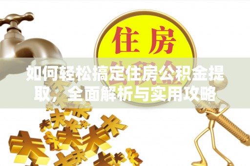 金州新区如何轻松搞定住房公积金提取，全面解析与实用攻略