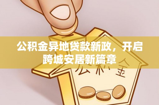 金州新区公积金异地贷款新政，开启跨城安居新篇章