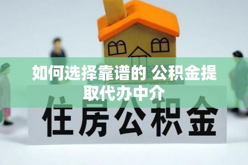 金州新区如何选择靠谱的 公积金提取代办中介