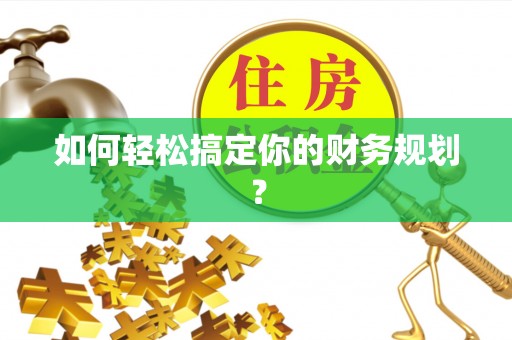 金州新区如何轻松搞定你的财务规划？