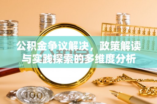 金州新区公积金争议解决，政策解读与实践探索的多维度分析