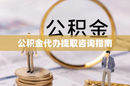 金州新区公积金代办提取咨询指南