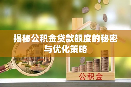 金州新区揭秘公积金贷款额度的秘密与优化策略
