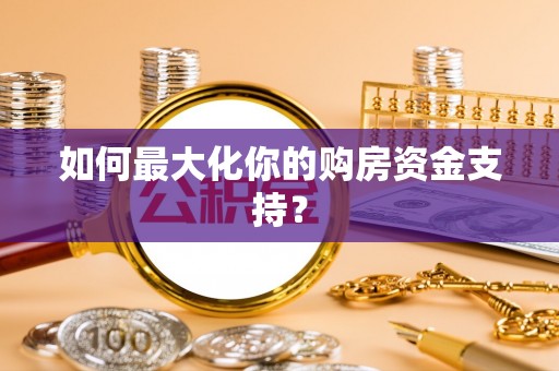 金州新区如何最大化你的购房资金支持？