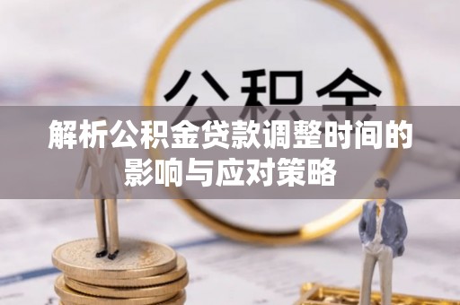 金州新区解析公积金贷款调整时间的影响与应对策略