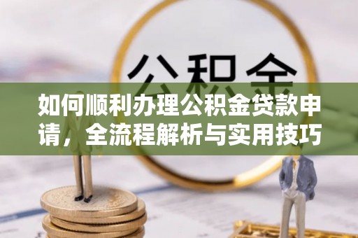 金州新区如何顺利办理公积金贷款申请，全流程解析与实用技巧