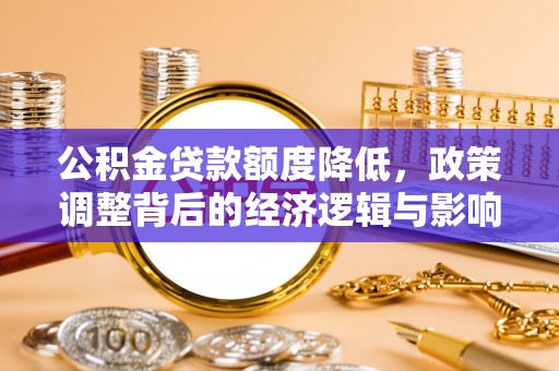 金州新区公积金贷款额度降低，政策调整背后的经济逻辑与影响分析