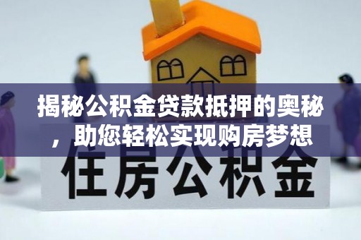 金州新区揭秘公积金贷款抵押的奥秘，助您轻松实现购房梦想
